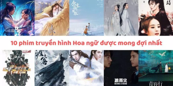 10 phim truyền hình Hoa ngữ được mong đợi nhất hiện tại