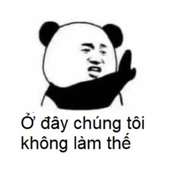 Meme gấu trúc: Ở đây chúng tôi không làm thế, mời bạn về thế giới của mình mà chơi. (Ảnh: Internet)