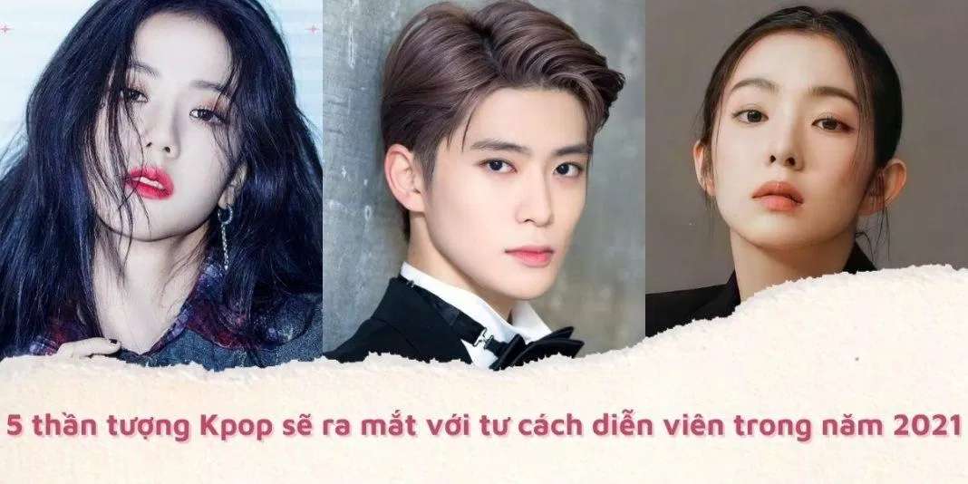 5 thần tượng Kpop sẽ ra mắt với tư cách diễn viên năm 2021