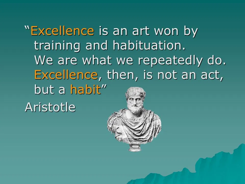 Sự xuất sắc không phải một hành động, mà là thói quen. Sự xuất sắc không phải một hành động, mà là thói quen. (Ảnh: Internet)