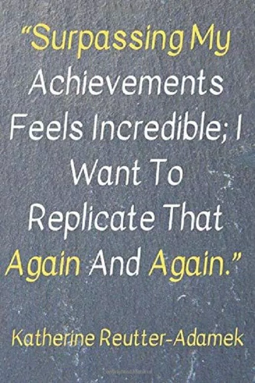 Vượt qua những thành tích của mình cảm giác thật phi thường; tôi muốn lặp đi lặp lại điều đó mãi. (Ảnh: Internet) Vượt qua những thành tích của mình cảm giác thật phi thường; tôi muốn lặp đi lặp lại điều đó mãi. (Ảnh: Internet)