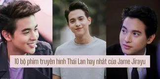 10 bộ phim truyền hình Thái Lan hay nhất của Jame Jirayu