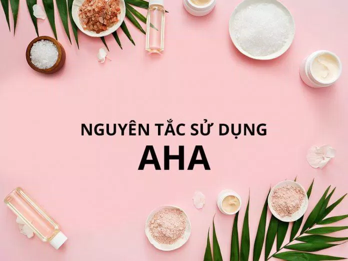 Các nguyên tắc nguyên trọng bạn cần nhớ để AHA phát huy hiệu quả trên da tốt nhất ( Nguồn: internet)