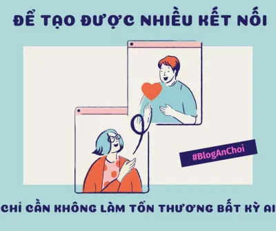 Để tạo được nhiều kết nối, chỉ cần không làm tổn thương bất kỳ ai (Nguồn: BlogAnChoi). Để tạo được nhiều kết nối, chỉ cần không làm tổn thương bất kỳ ai (Nguồn: BlogAnChoi).