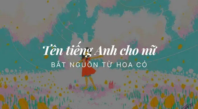 Tên Tiếng Anh cho nữ bắt nguồn từ hoa cỏ (Nguồn: Internet) Tên Tiếng Anh cho nữ bắt nguồn từ hoa cỏ (Nguồn: Internet)