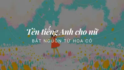 Tên Tiếng Anh cho nữ bắt nguồn từ hoa cỏ (Nguồn: Internet) Tên Tiếng Anh cho nữ bắt nguồn từ hoa cỏ (Nguồn: Internet)