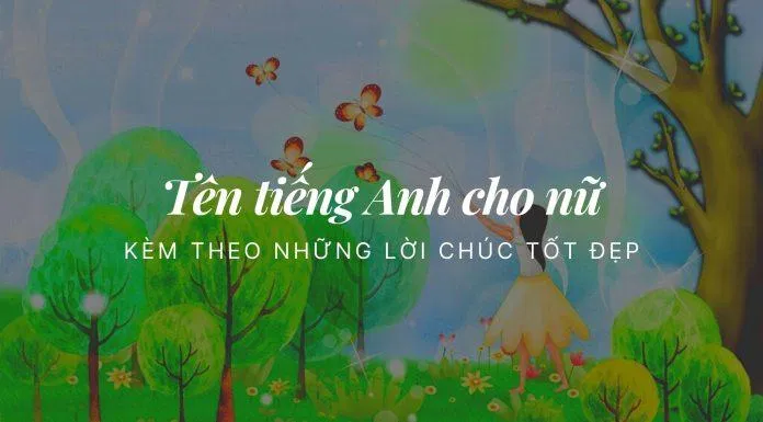 Tên tiếng Anh cho nữ kèm theo những lời chúc tốt đẹp (Ảnh: Internet) Tên tiếng Anh cho nữ kèm theo những lời chúc tốt đẹp (Ảnh: Internet)