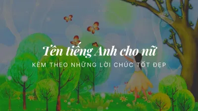 Tên tiếng Anh cho nữ kèm theo những lời chúc tốt đẹp (Ảnh: Internet) Tên tiếng Anh cho nữ kèm theo những lời chúc tốt đẹp (Ảnh: Internet)