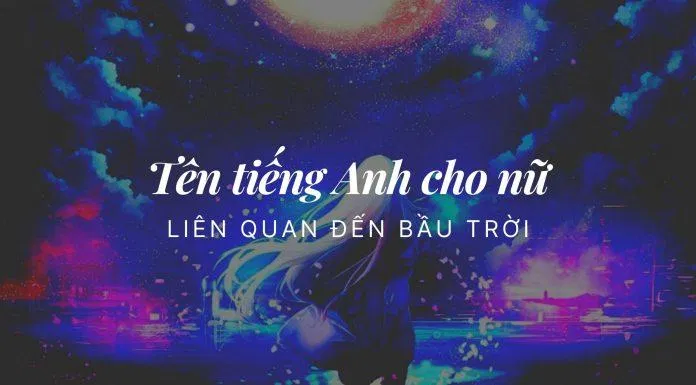 Tên tiếng Anh cho nữ liên quan đến bầu trời (Nguồn: Internet) Tên tiếng Anh cho nữ liên quan đến bầu trời (Nguồn: Internet)