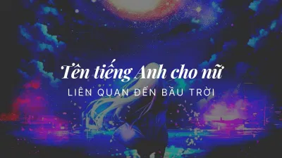 Tên tiếng Anh cho nữ liên quan đến bầu trời (Nguồn: Internet) Tên tiếng Anh cho nữ liên quan đến bầu trời (Nguồn: Internet)