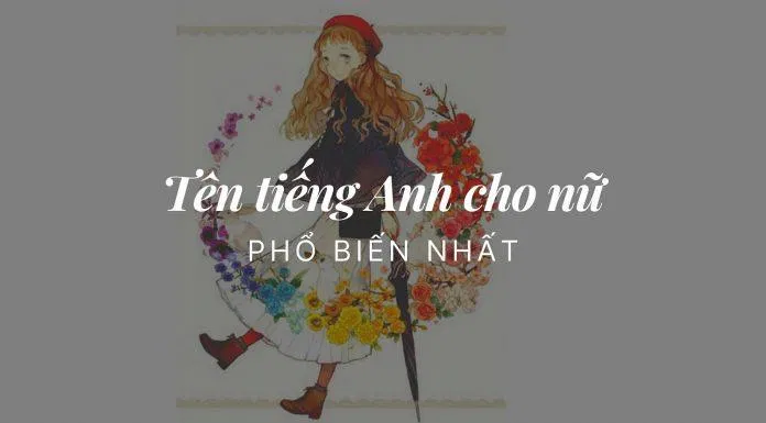 Tên tiếng Anh cho nữ phổ biến nhất (Nguồn: Internet) Tên tiếng Anh cho nữ phổ biến nhất (Nguồn: Internet)