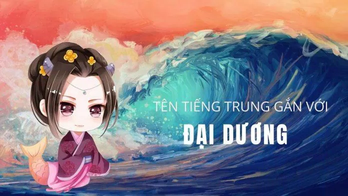 Tên tiếng Trung hay cho nữ liên quan đến đại dương (Ảnh: Internet). Tên tiếng Trung hay cho nữ liên quan đến đại dương (Ảnh: Internet).