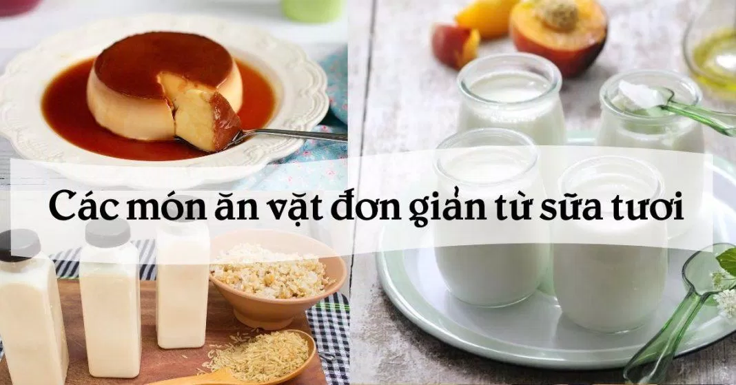 Những món ăn vặt làm từ sữa tươi, chế biến đơn giản chỉ trong một nốt nhạc (Nguồn: Internet).