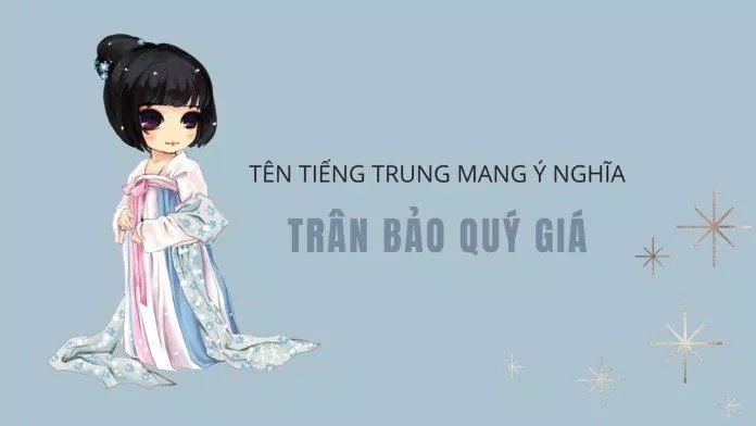 Tên tiếng Trung cho nữ với ý nghĩa "trân bảo quý giá" (Ảnh: Internet). Tên tiếng Trung cho nữ với ý nghĩa "trân bảo quý giá" (Ảnh: Internet).