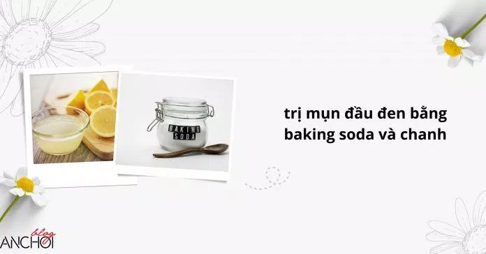 Bột baking soda và chanh tươi sẽ là bộ đôi hoàn hảo tiêu diệt mụn đầu đen ( Nguồn: BlogAnChoi)