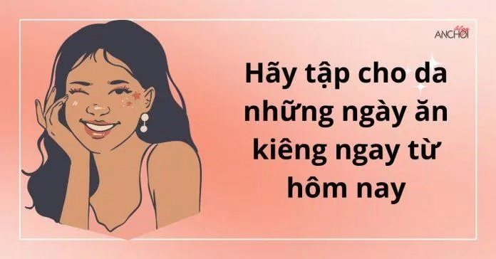 Hãy tập làm quen dần với việc cho da ăn kiêng nhá ( Nguồn: BlogAnChoi)