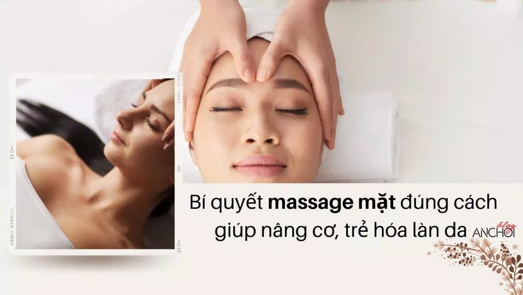 Bí quyết massage mặt đúng cách giúp nâng cơ, trẻ hóa da (Nguồn: BlogAnChoi)