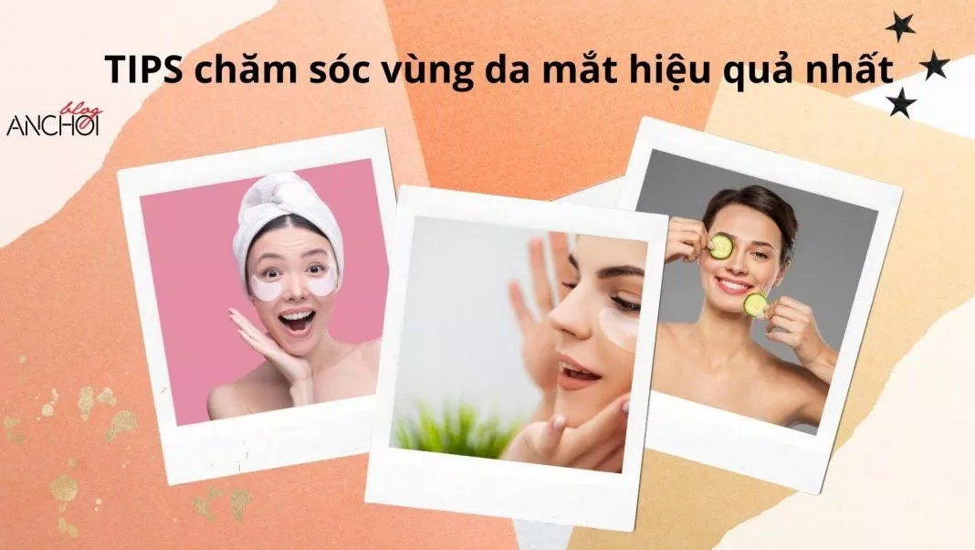 Gợi ý tips chăm sóc vùng da mắt hiệu quả nhất (Nguồn: BlogAnChoi)