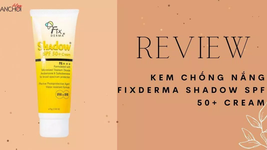 Review kem chống nắng Fixderma Shadow SPF 50+ Cream - finish mỏng nhẹ, thấm nhanh (nguồn: BlogAnChoi)