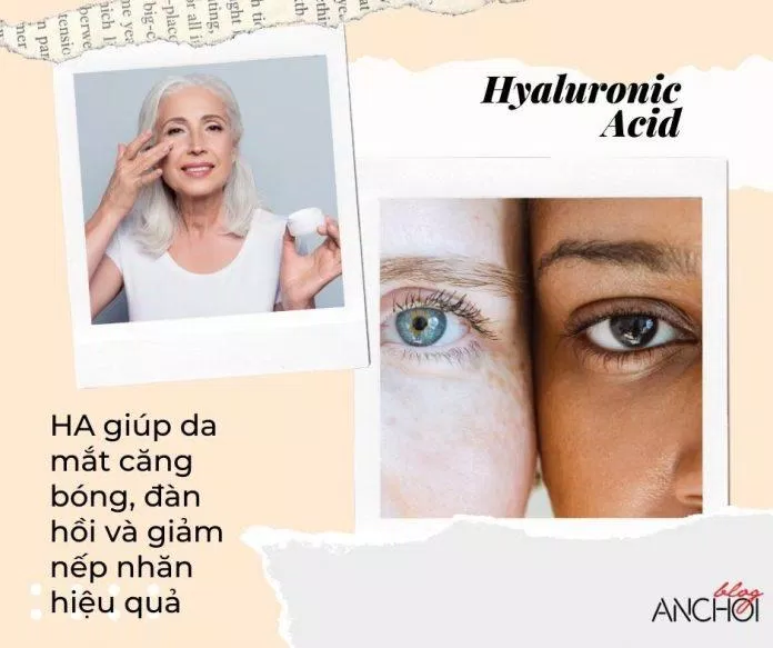 Kem dưỡng mắt chứa HA (Hyaluronic Acid) có khả năng dưỡng ẩm mạnh mẽ giúp da ẩm mượt, đàn hồi và cải thiện dấu hiệu nếp nhăn nông (nguồn: BlogAnChoi)
