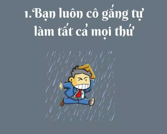 Bạn luôn cố gắng tự làm tất cả mọi thứ. (Nguồn: BlogAnChoi) Bạn luôn cố gắng tự làm tất cả mọi thứ. (Nguồn: BlogAnChoi)