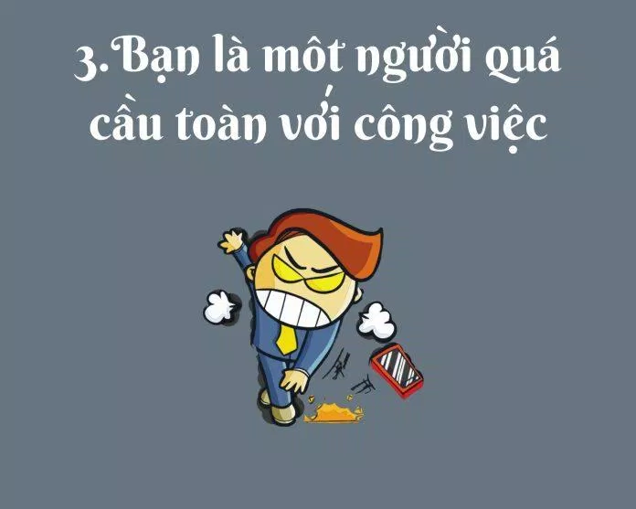 Bạn là một người quá cầu toàn trong công việc. (Nguồn: BlogAnChoi) Bạn là một người quá cầu toàn trong công việc. (Nguồn: BlogAnChoi)