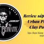 Review sáp vuốt tóc Urban Primate Clay Pomade - lựa chọn hoàn hảo cho phái mạnh (nguồn: BlogAnChoi)