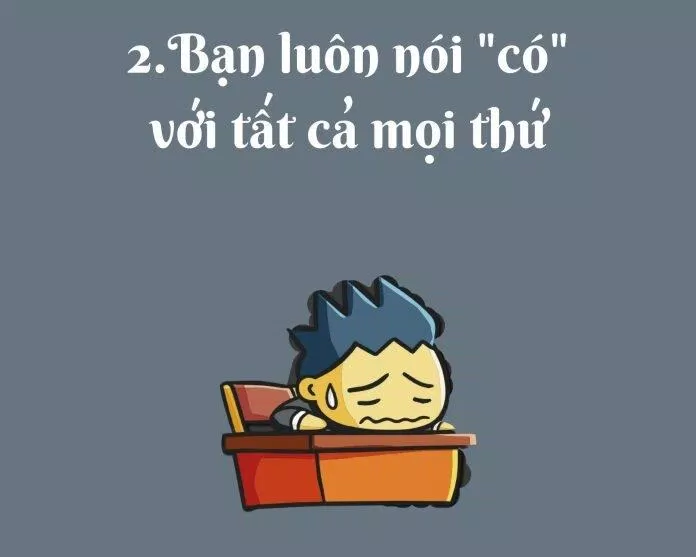 Bạn luôn nói "Có" với tất cả mọi thứ. (Nguồn: BlogAnChoi) Bạn luôn nói "Có" với tất cả mọi thứ. (Nguồn: BlogAnChoi)