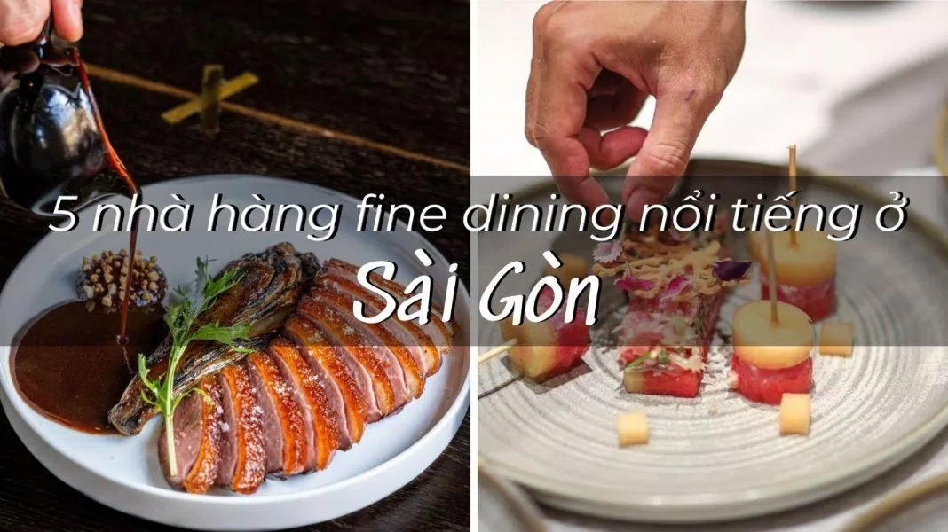 5 nhà hàng fine dining nổi tiếng ở Sài Gòn nên/ thử một lần trong đời (Nguồn: BlogAnChoi)