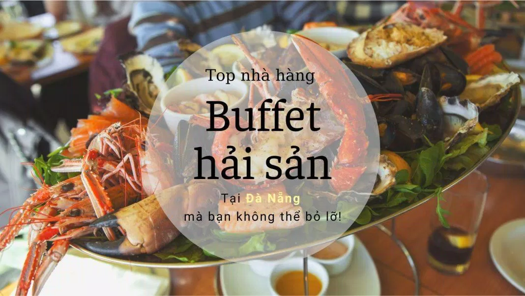 Nhà hàng buffet hải sản nổi tiếng ở Đà Nẵng có giá cả như thế nào?
