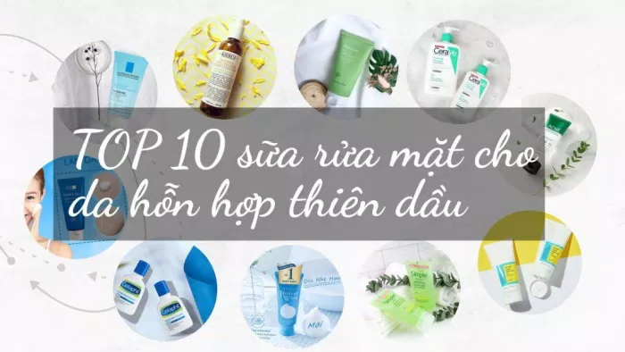 TOP 10 sữa rửa mặt cho da hỗn hợp thiên dầu tốt nhất trên thị trường hiện nay (Nguồn: Internet)