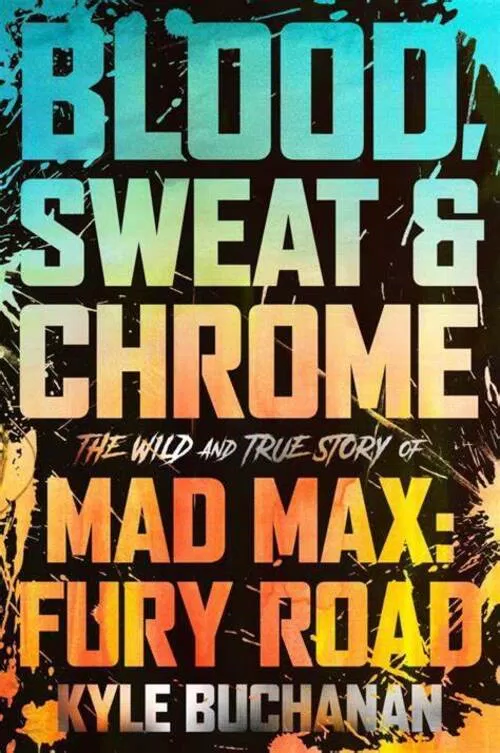 Blood, Sweat & Chrome: The Wild and True Story of Mad Max: Fury Road- Kyle Buchanan. (Nguồn: Internet)
