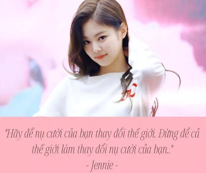 "Hãy để nụ cười của bạn thay đổi thế giới. Đừng để cả thế giới làm thay đổi nụ cười của bạn." - Jennie, BLACKPINK. (Ảnh: BlogAnChoi)