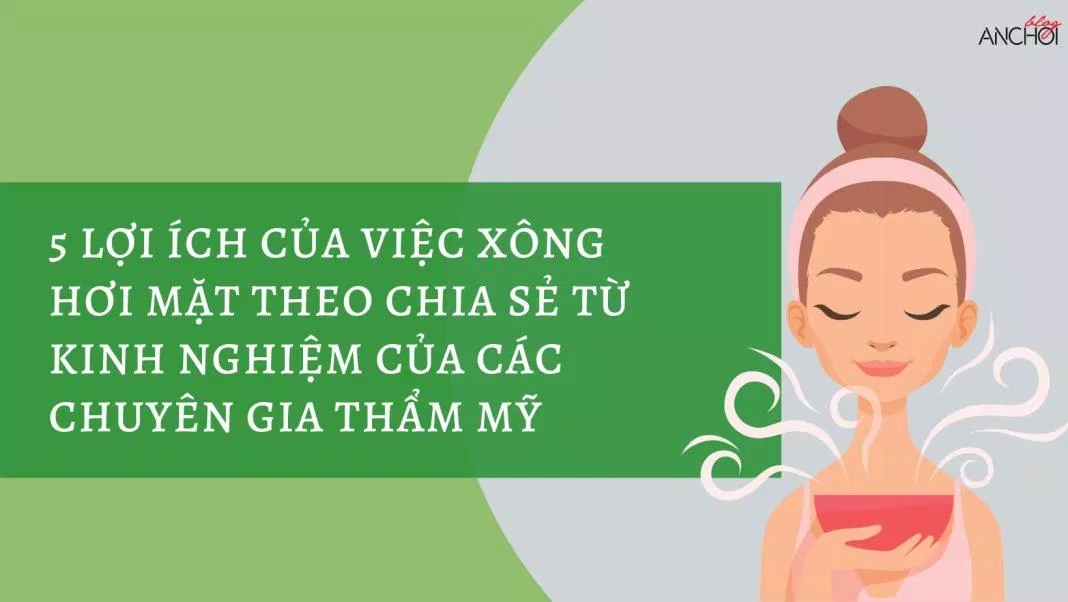 Lợi ích khi xông hơi mặt (nguồn: BlogAnChoi)