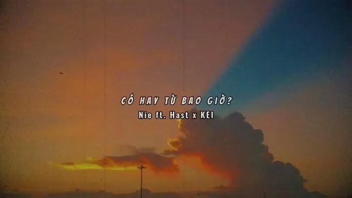 CÓ HAY TỪ BAO GIỜ? - NIEE FT. HAST X KEI (Ảnh: Internet)