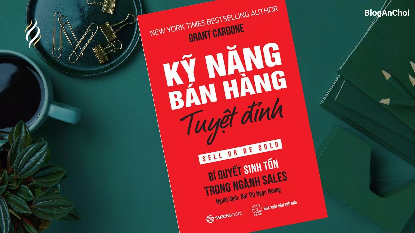 Kỹ năng bán hàng tuyệt tỉnh giúp bạn tự tin bán bất kì sản phẩm nào (Nguồn: BlogAnChoi)