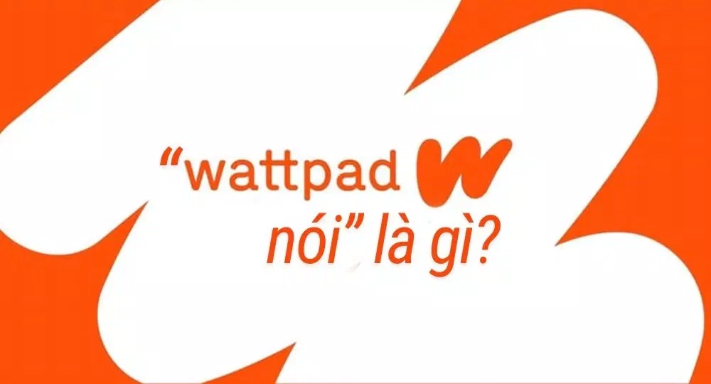 Trend “Wattpad không nói - wattpad nói” là gì?